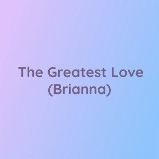 The Greatest Love (Brianna)