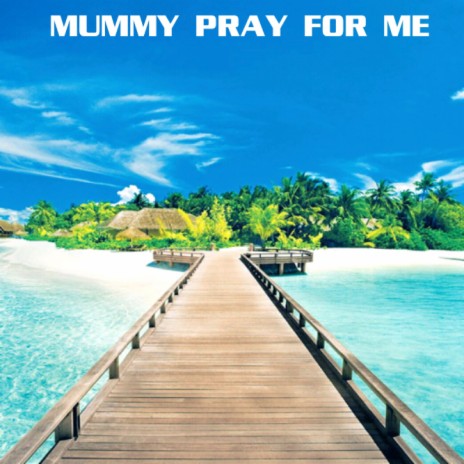 Mummy pray for me