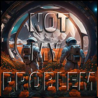 NOT MY PROBLEM (DJ DARTFROG Remix)