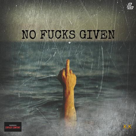 NO FUCKS GIVEN ft. K.K | Boomplay Music