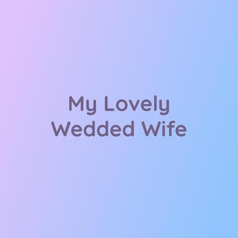 My Lovely Wedded Wife | Boomplay Music