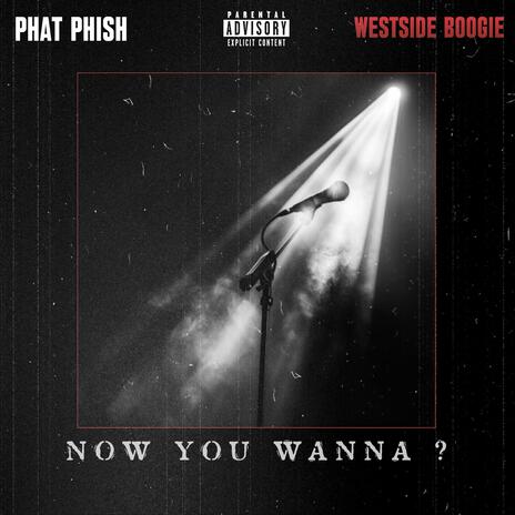 Now You Wanna? ft. WESTSIDE BOOGIE | Boomplay Music