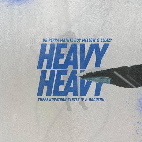 Heavy Heavy ft. Matute boy, Mellow & Sleazy, Carter IV, DoouShii & Novatron | Boomplay Music