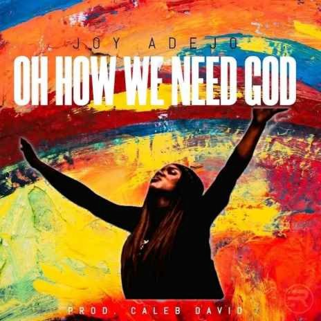 Oh How We Need God | Boomplay Music
