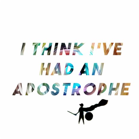 I Think I've Had an Apostrophe | Boomplay Music