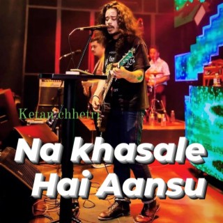 Na khasale Hai Aansu. Ketan Chhetri