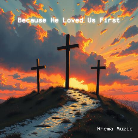 BECAUSE HE LOVED US FIRST | Boomplay Music