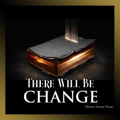 There Will Be Change | Boomplay Music