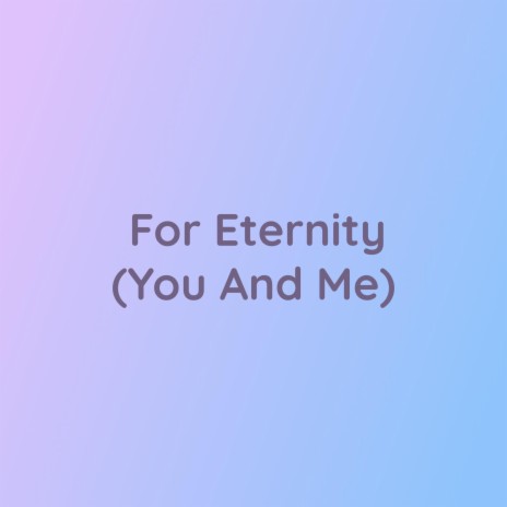 For Eternity (You And Me) | Boomplay Music