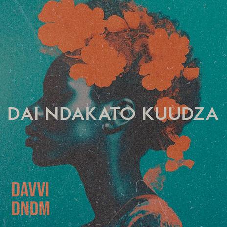 Dai Ndakato Kuudza (feat. DNDM) | Boomplay Music