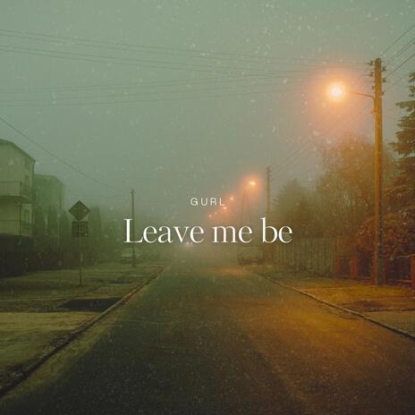 Leave me be