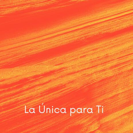 La Única para Ti | Boomplay Music