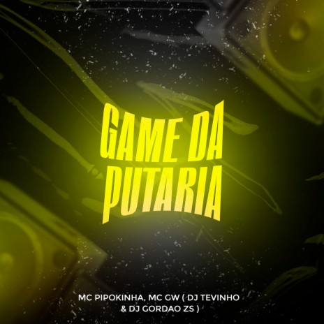 Game da Putaria ft. DJ Tevinho, Dj Gordão Zs & Mc Gw | Boomplay Music