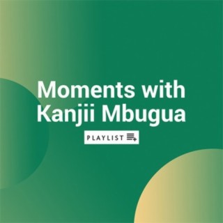 Moments with Kanjii Mbugua