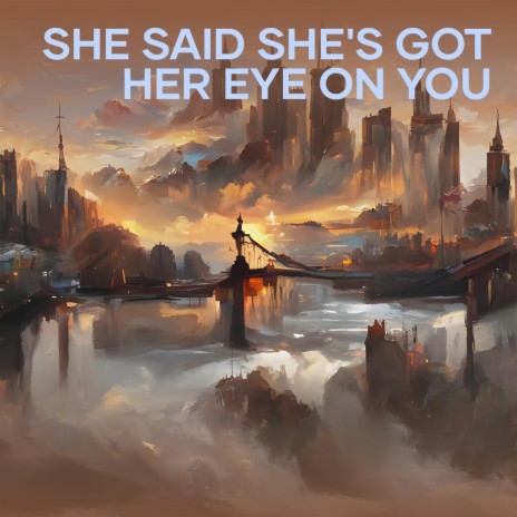 She Said She's Got Her Eye on You | Boomplay Music