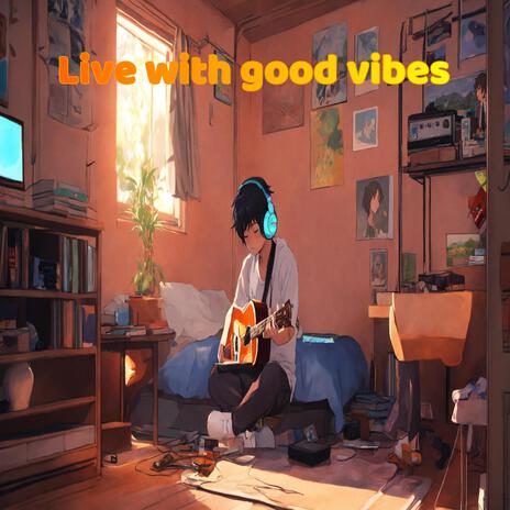 Live with good vibes | Boomplay Music