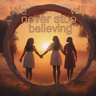 We will never stop believing