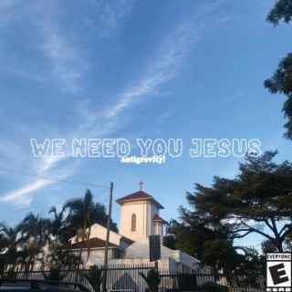 We need you Jesus