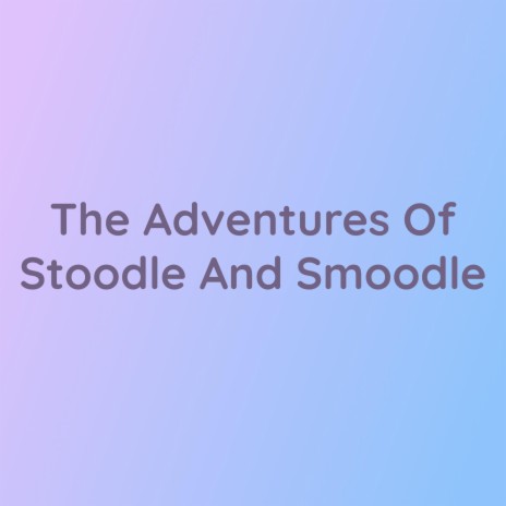 The Adventures Of Stoodle And Smoodle | Boomplay Music