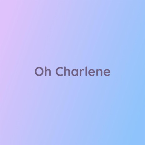 Oh Charlene | Boomplay Music