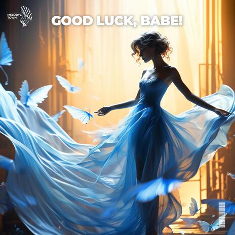 Good Luck, Babe! ft. Melodyz Town | Boomplay Music