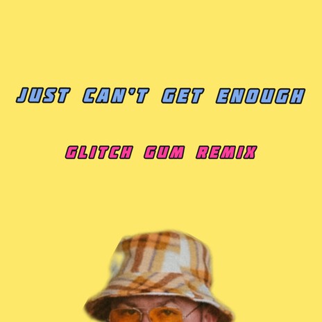 Just Can't Get Enough (Glitch Gum Remix) | Boomplay Music