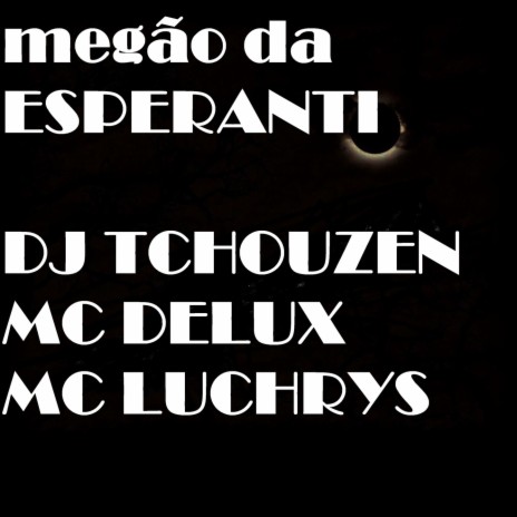 MEGÃO DA ESPERANTI ft. Mc Luchrys & Mc Delux | Boomplay Music