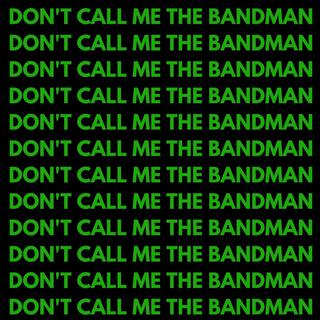 Don't Call Me The Bandman