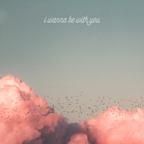 i wanna be with you