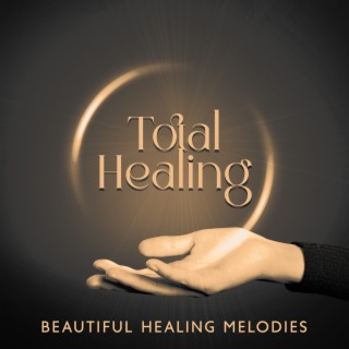 Total Healing: Beautiful Healing Melodies, Peaceful Music To Relax, Unblock Your Chakras, Feel Real Love
