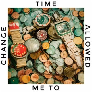Time Allowed Me To Change