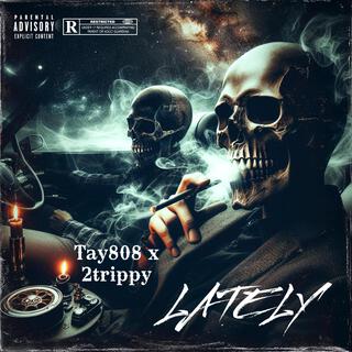 Lately 2trippy x TAY808