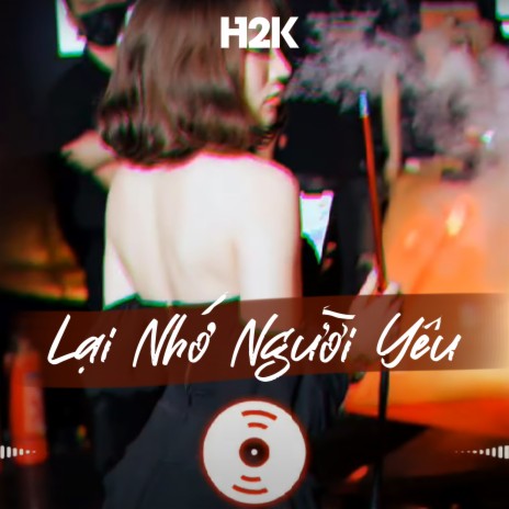 Lại Nhớ Người Yêu (Remix) ft. H2K | Boomplay Music