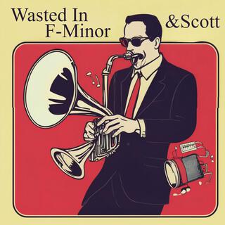 Wasted in F-Minor