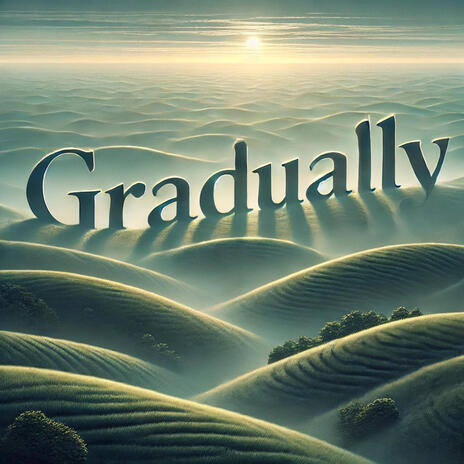 Gradually