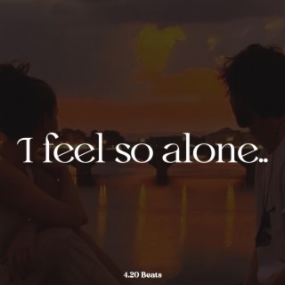 I Feel So Alone