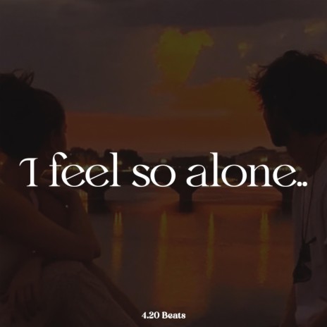 I Feel So Alone | Boomplay Music