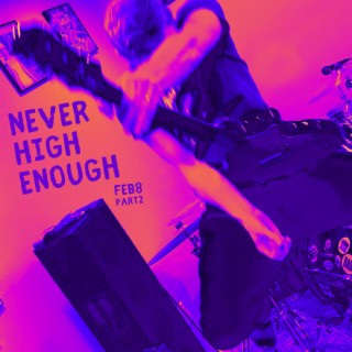 Feb8 Part2: Never High Enough