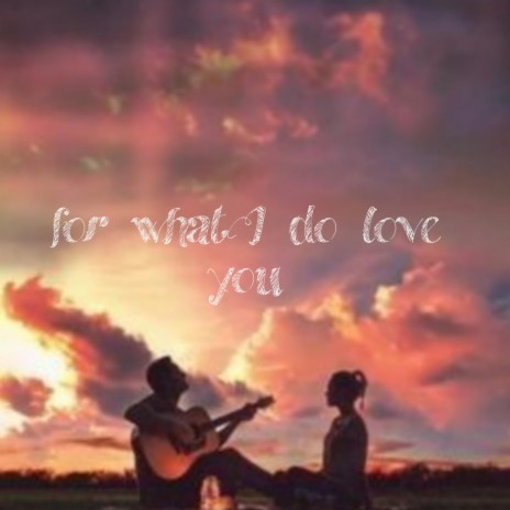 For What Do I Love You | Boomplay Music