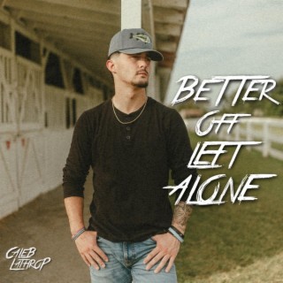 Better Off Left Alone lyrics | Boomplay Music