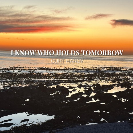 I Know Who Holds Tomorrow | Boomplay Music