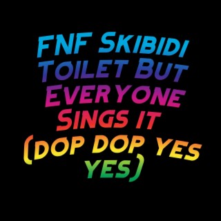 FNF Skibidi Toilet But Everyone Sings it (dop dop yes yes)