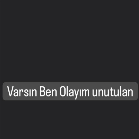 varsın Ben olayım unutulan