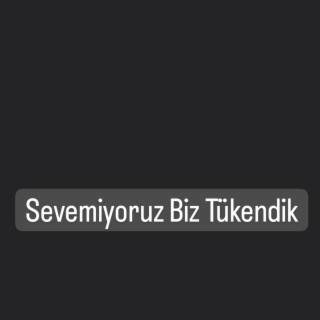 sevemiyoruz biz tükendik