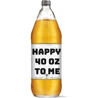 Happy 40 oz to Me