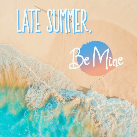 Late Summer, Be Mine | Boomplay Music