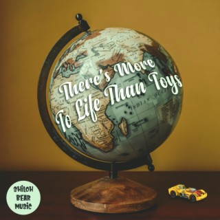 There's More To Life Than Toys lyrics | Boomplay Music