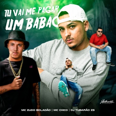 Tu Vai Me Pagar Um Babao ft. MC ZUDO BOLADÃO & MC Chico | Boomplay Music