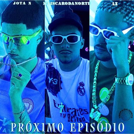 Próximo Episódio ft. JOTA N, MAIS CARO & NXVINHO | Boomplay Music