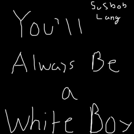 You'll Always Be a White Boy